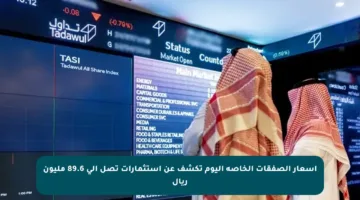 أسعار الصفقات الخاصة اليوم تكشف عن استثمارات تصل إلى 89.6 مليون ريال